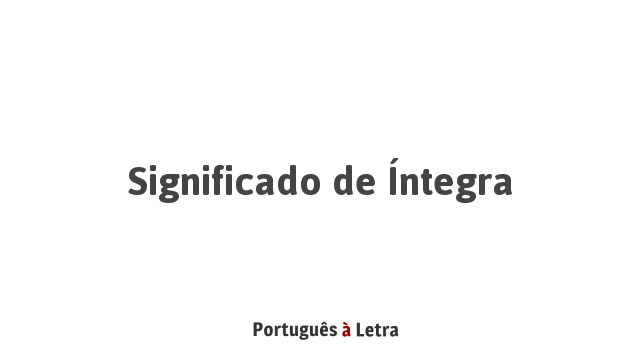 Significado de Íntegra | Português à Letra