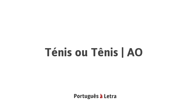 Ténis ou Tênis | AO | Português à Letra