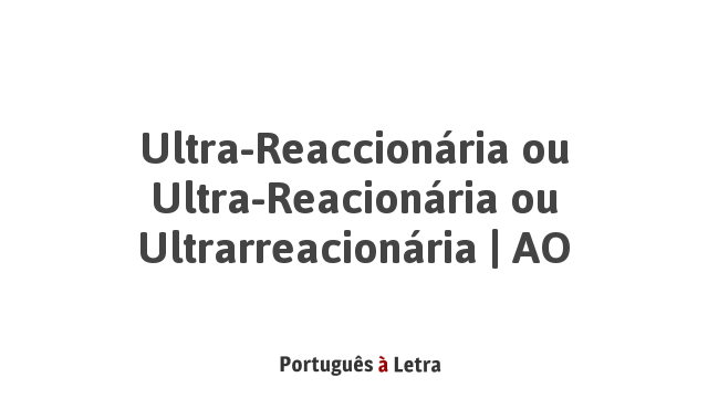 Ultra-Reaccionária ou Ultra-Reacionária ou Ultrarreacionária | AO ...