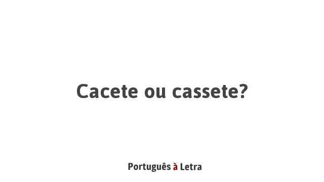 Cacete ou cassete? | Português à Letra
