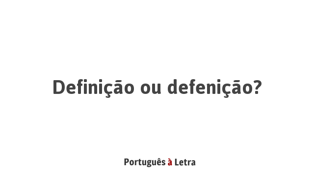 Definição ou defenição? | Português à Letra