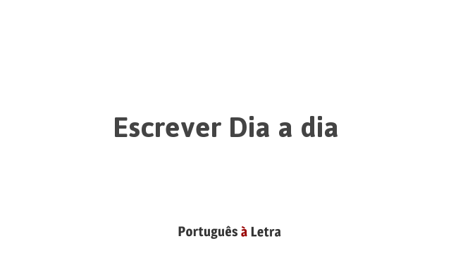 Escrever Dia a dia | Português à Letra