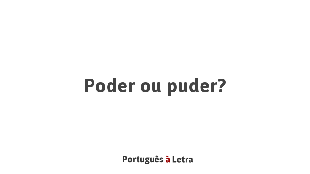 Qual a forma correta, Puder ou Poder? - Da Aula