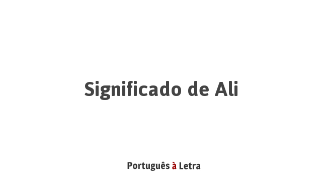 Significado de Ali | Português à Letra