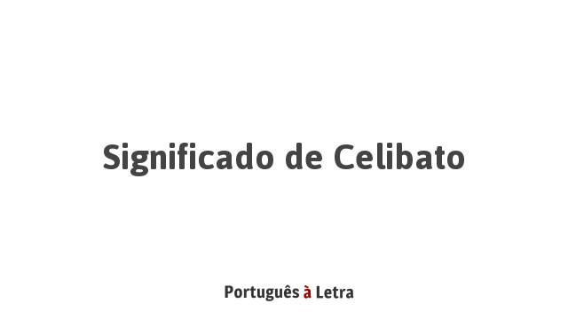 Significado de Celibato | Português à Letra