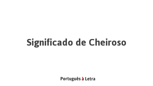 Significado de Cheiroso | Português à Letra