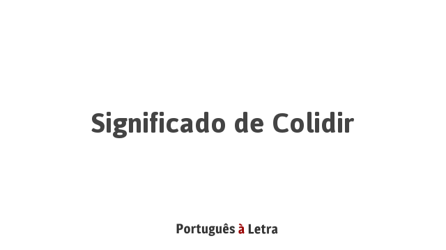 Significado de Colidir | Português à Letra