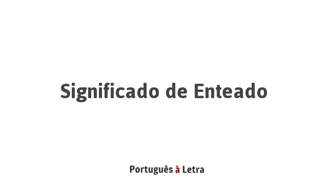 Significado de Enteado | Português à Letra