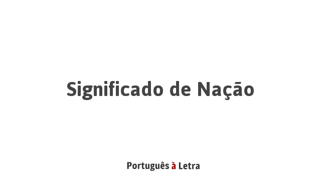Significado de Nação | Português à Letra