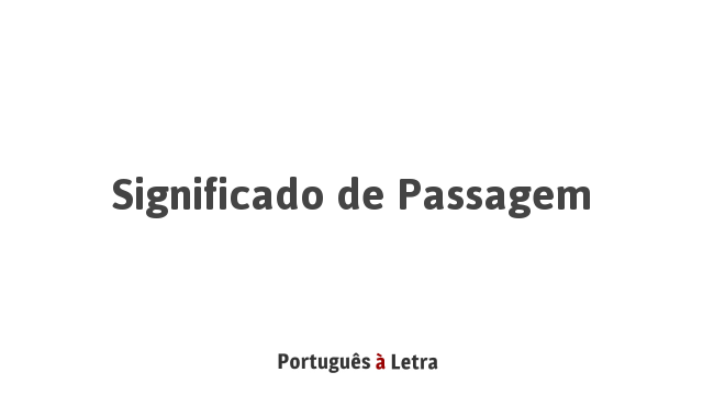 Significado de Passagem | Português à Letra