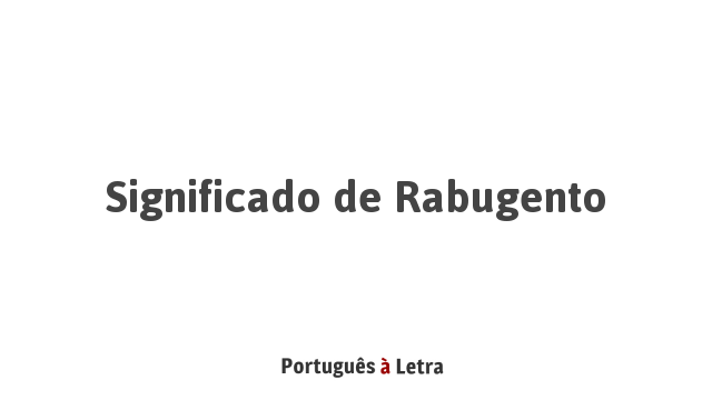 Significado de Rabugento | Português à Letra