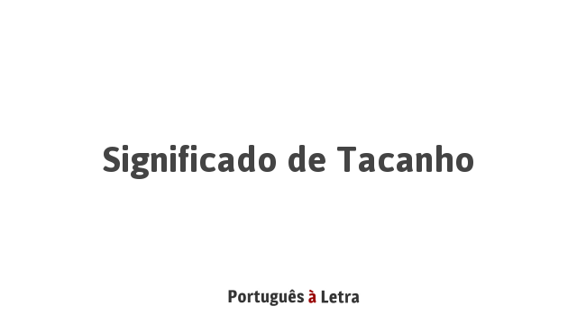 Significado de Tacanho | Português à Letra