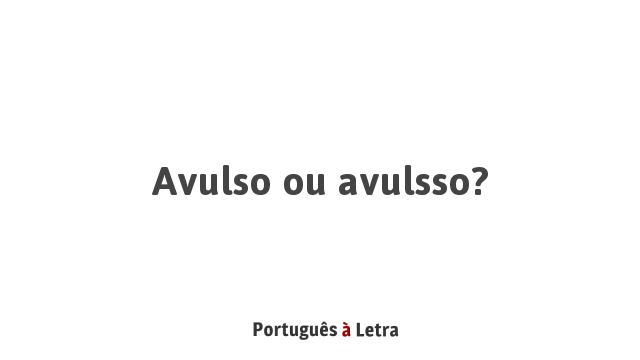 Avulso ou avulsso? | Português à Letra