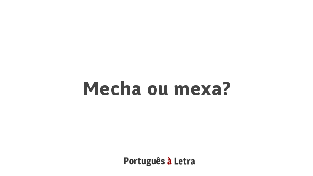 Mexa” ou “mecha”: qual é o certo?