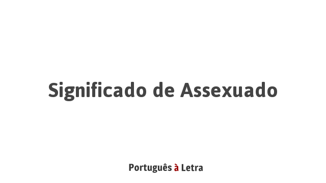 Significado de Assexuado | Português à Letra