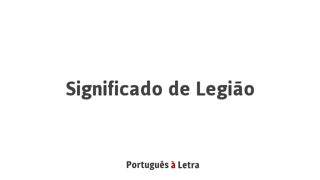 Significado de Legião | Português à Letra