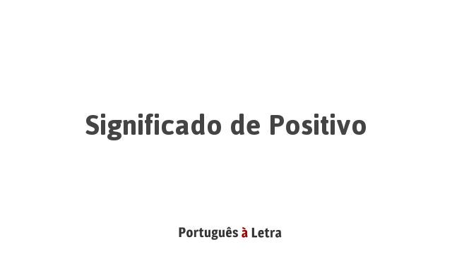 Significado de Positivo | Português à Letra