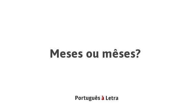 Meses ou mêses? | Português à Letra