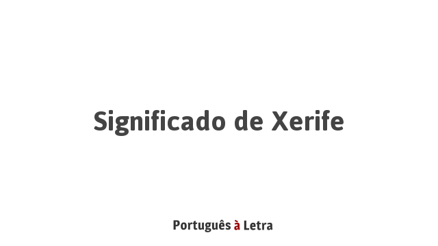 Significado de Xerife | Português à Letra