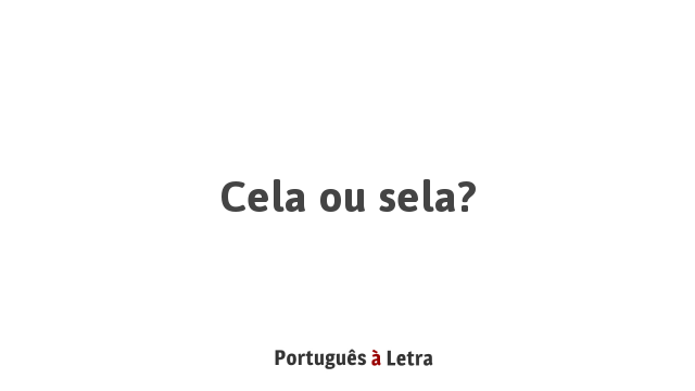  Cela  ou  sela Portugu s  Letra
