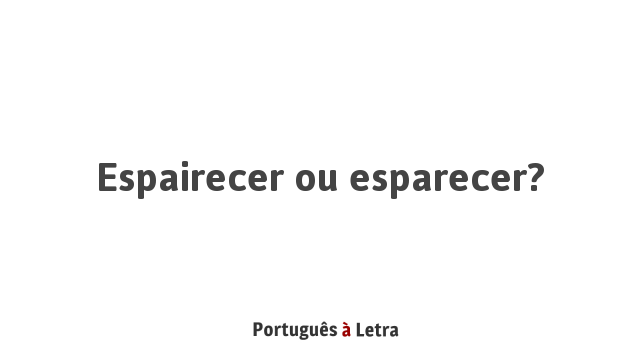Espairecer ou esparecer? | Português à Letra