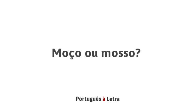 Moço ou mosso? | Português à Letra