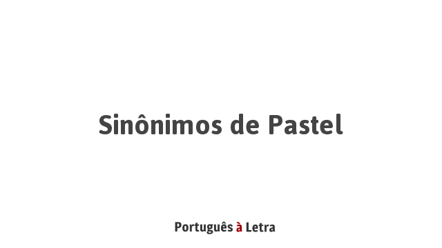 Sinônimos de Pastel | Português à Letra