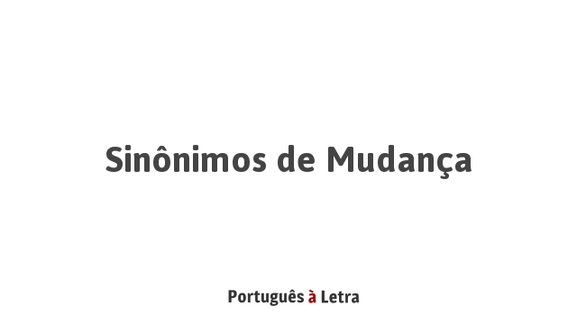 Sinônimos de Mudança | Português à Letra