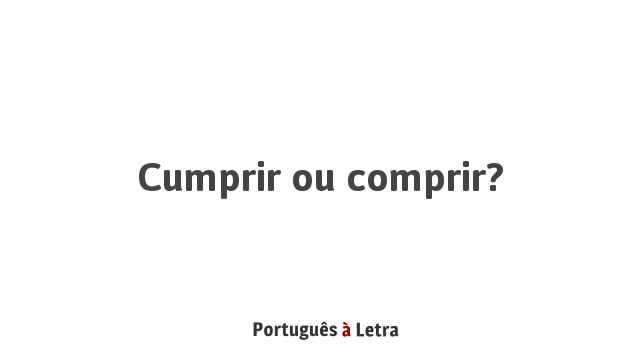 Cumprir ou comprir?  Português à Letra