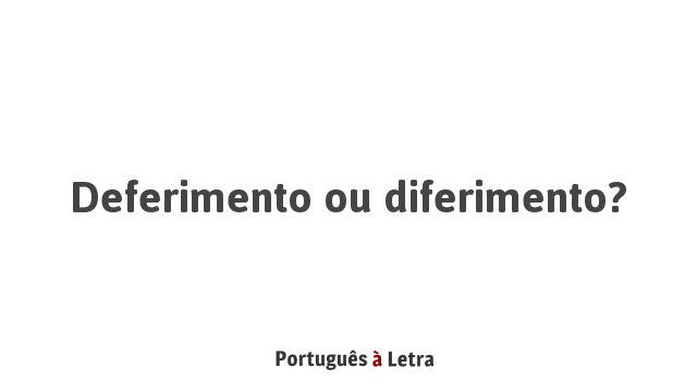 Deferimento ou diferimento? | Português à Letra
