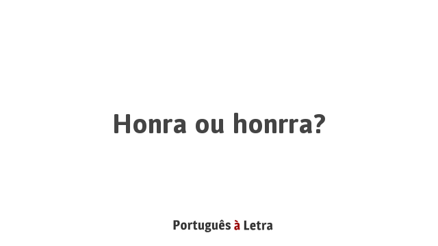 Honra ou honrra? | Português à Letra