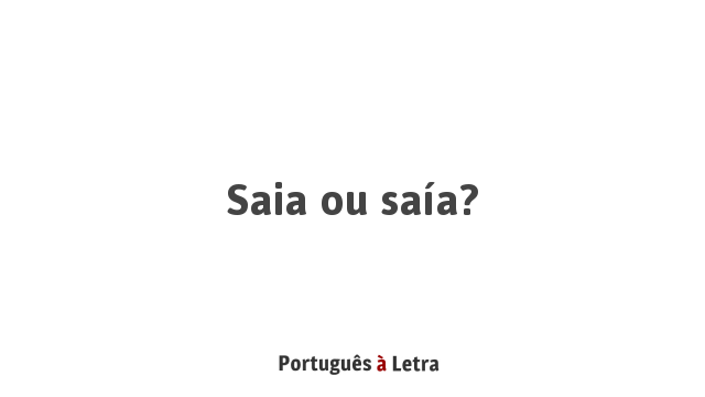 Saia ou saía? | Português à Letra