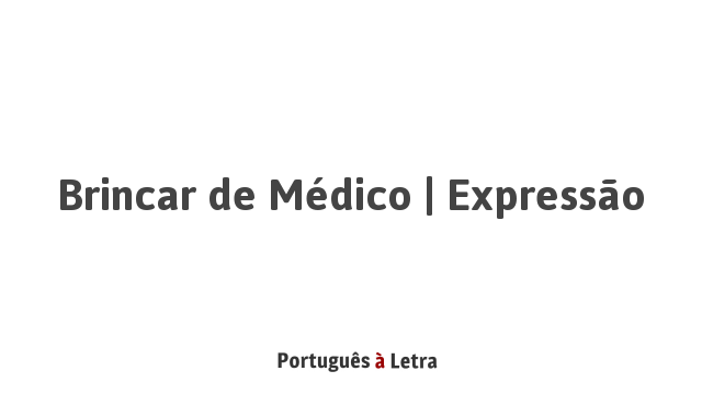 VAMOS BRINCAR DE MÉDICO? 