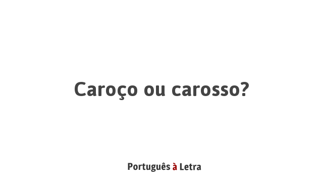 Caroço ou carosso? | Português à Letra