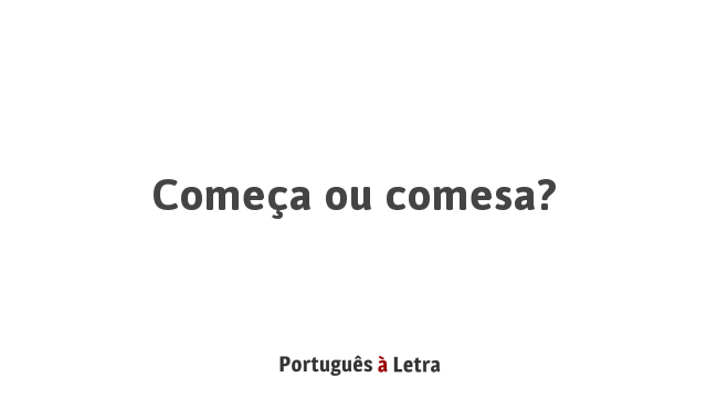 Começa ou comesa? | Português à Letra