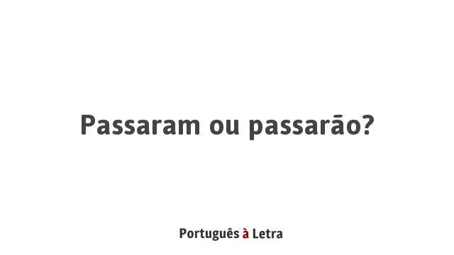 Passaram ou passarão? | Português à Letra
