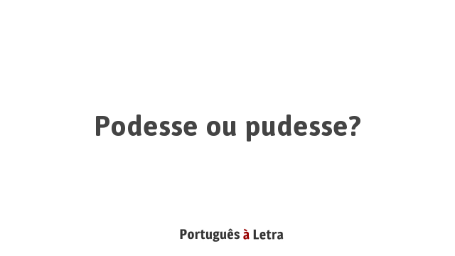 Como Escrever Certo?: Podesse ou pudesse?