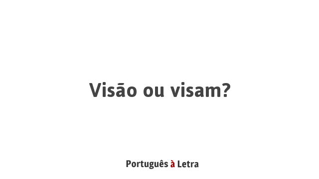 Visão ou visam? | Português à Letra