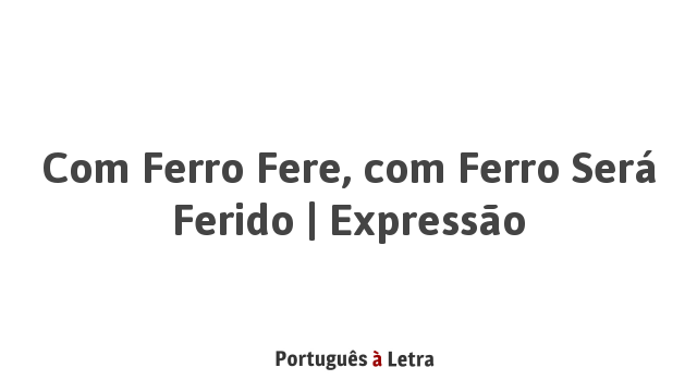 Com Ferro Fere, com Ferro Será Ferido | Expressão | Português à Letra