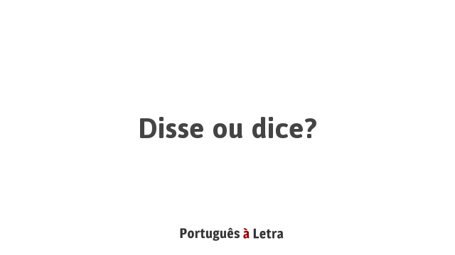 Disse ou dice? | Português à Letra