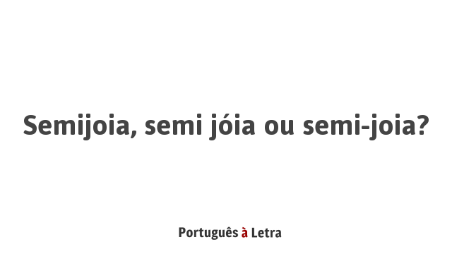 Joia tem acento? Qual é a forma correta de escrever a palavra?