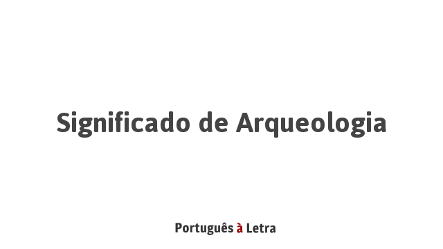 Significado De Arqueologia Portugues A Letra Significado De Arqueologia Portugues A Letra