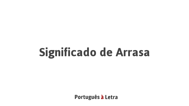 Significado de Arrasa | Português à Letra
