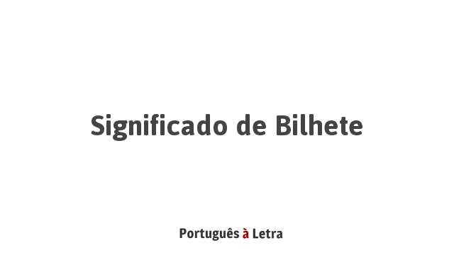 Significado de Bilhete  Português à Letra