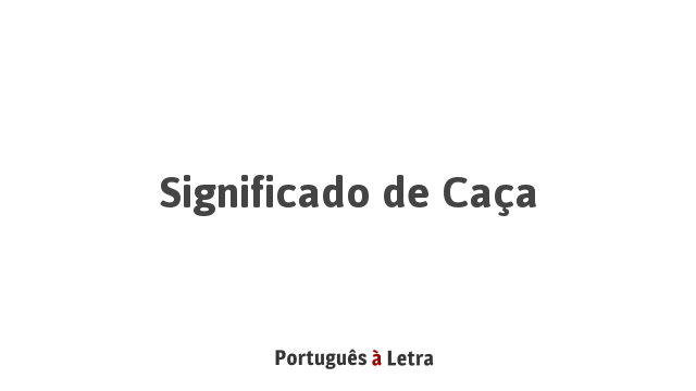 Significado de Caça | Português à Letra