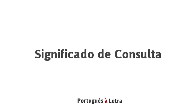 Significado de Consulta | Português à Letra