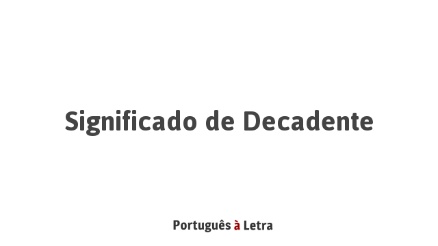 Significado de Decadente | Português à Letra