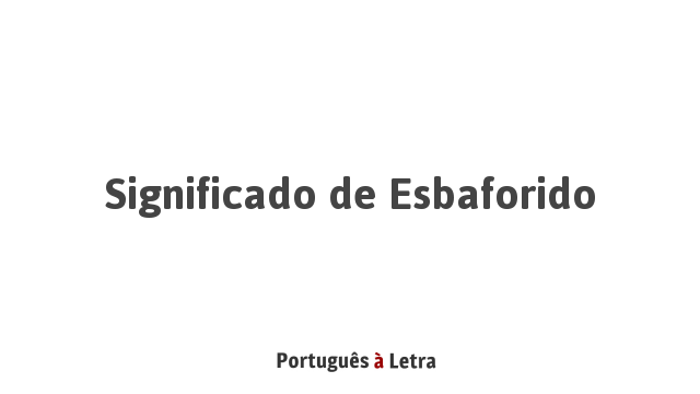 Significado de Esbaforido | Português à Letra