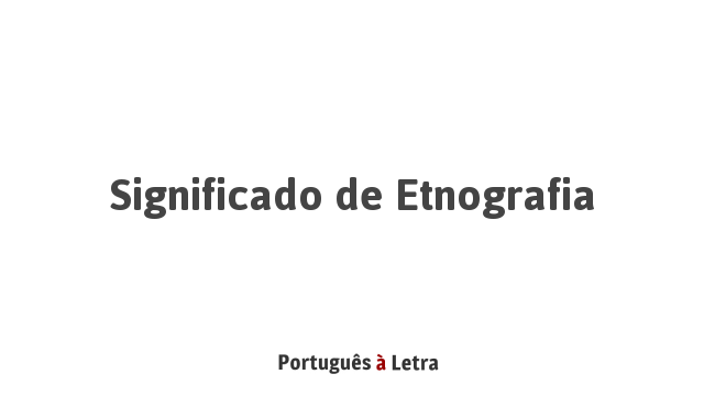 Significado De Etnografia Portugu S Letra