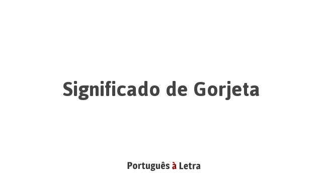 Significado de Gorjeta | Português à Letra